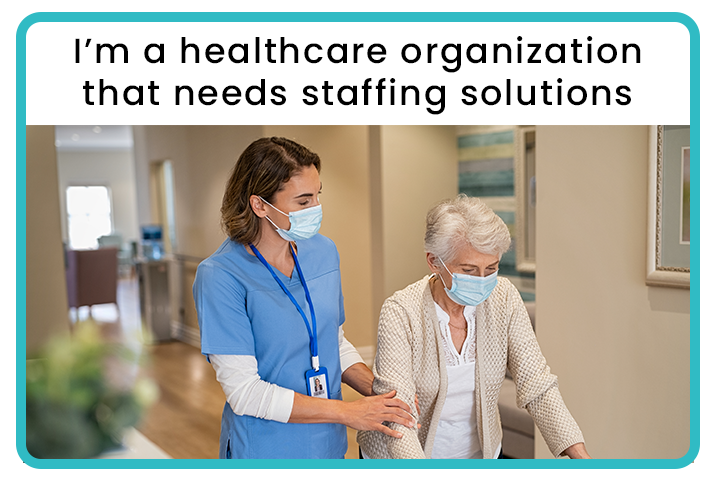I’m a healthcare organization that needs staffing solutions